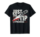 Just The Tip I Promise T-Shirt