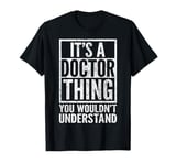 It's A Doctor Thing You Wouldn't Understand - Funny Saying T-Shirt