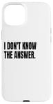 iPhone 15 Plus I DON'T KNOW THE ANSWER Funny White Lie Joke Party Costume Case