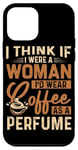 Coque pour iPhone 12 mini Je pense que si j'étais une femme, je porterais du café comme parfum