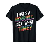 That Horrible Idea Seemed Funny at the Time T-Shirt