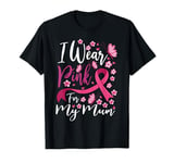 I Wear Pink For My Mum Breast Cancer Awareness T-Shirt