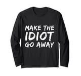 Make The Idiot Go Away Idiot Long Sleeve T-Shirt