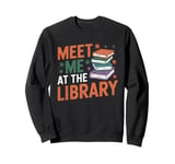 Meet Me At The Library Librarian Book Reading Books Sweatshirt