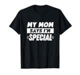 Funny my mom says iam special T-Shirt