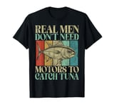 Real Men Don’t Need Motors to Catch Tuna Fishing T-Shirt