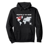 Mentally I'm Here - Canada Map with Flag & World Map Pullover Hoodie