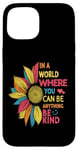 iPhone 15 Cool Sunflower In A World Where You Can Be Anything Be kind Case