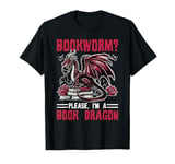 Dragon Bookworm? Please, I'm A Book Dragon T-Shirt