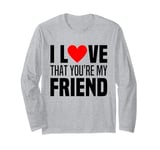 I Love That You Are My Friend Heart My Best Friend Man Woman Long Sleeve T-Shirt