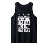 FACTS MATTERS SCIENCE MATTERS EMPATHY MATTERS VOTING MATTERS Tank Top