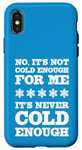 iPhone X/XS No It's Not Cold Enough Cold Weather Fan Hate Hot Love Cold Case