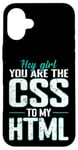 iPhone 16 Plus Hey Girl, You Are the CSS to My HTML Case