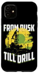 iPhone 11 From Dusk Till Drill Quote Oilfield Rig Life Oil Workers Case