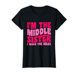 I'm The Middle Sister I Make The Rules For Middle Sister T-Shirt