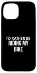 iPhone 15 Funny Bike Lover I'd Rather Be Riding My Bike Case