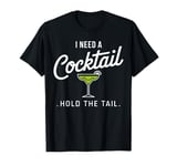 I Need A Cocktail Hold The Tail Mixed Drink Shot Alcohol Bar T-Shirt