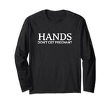 Funny Hands Don't Get Pregnant Adult Jokes Long Sleeve T-Shirt