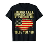 I identify As a Conspiracy Theorist Pronouns Are Told You So T-Shirt