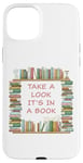 iPhone 15 Plus Take a Look it's in a Book – Funny Cute Novel & Reader Quote Case