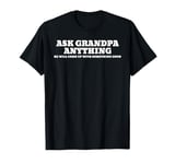 Ask Grandpa Anything he'll make up something good T-Shirt