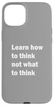 iPhone 15 Plus Learn how to think not what to think Case