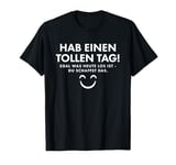 HAVE A GREAT DAY! No matter what's going on today, you can do it T-Shirt