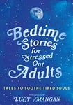 Bedtime Stories for Stressed Out Adults: DESIGNED TO CALM YOUR MIND FOR A GOOD NIGHT'S SLEEP