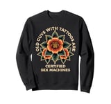 Old Guys With Tattoos Are Certified Sex Machines Sweatshirt