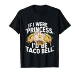 If I Were A Princess I'd Be Taco Bell Funny Tacos Lover T-Shirt