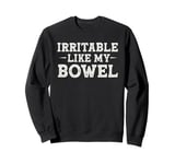 Irritable like my bowel tummy ache survivor Funny humor Sweatshirt