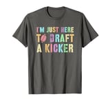 Drafter Night I'M JUST HERE TO DRAFT KICKER Fantasy Football T-Shirt