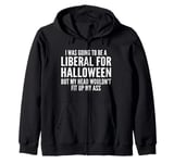 I Was Going To Be A Liberal For Halloween But My Head Zip Hoodie