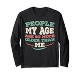 People My Age Are So Much Older Than Me Long Sleeve T-Shirt