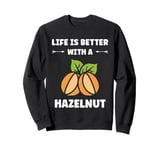 Food Hazelnuts quote cute life if better with a Hazelnut Sweatshirt