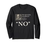 To Quote Hamlet, "No" Funny Shakespeare Long Sleeve T-Shirt