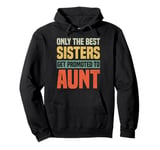 Only The Best Sisters Get Promoted To Aunt Funny Pullover Hoodie