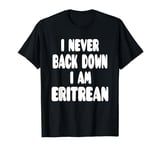 I Never Back Down I Am Eritrean T-Shirt