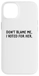 Coque pour iPhone 14 Plus T-shirt amusant « Don't Blame Me, I Voted For Her » pour homme et femme