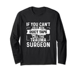 If You Can't Fix It With Duct Tape Call The Trauma Surgeon Long Sleeve T-Shirt