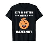 Food Hazelnuts quote cute life if better with a Hazelnut T-Shirt