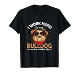 I work hard so that my bulldog can have a better life T-Shirt