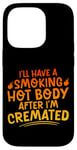 Coque pour iPhone 14 Pro I'll Have A Smoking Hot Body After I'm Cremated -