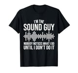 Sound Guy Nobody Notices What I Do - Funny Sound Engineer T-Shirt