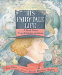 His Fairytale Life  A Book About Hans Christian Andersen