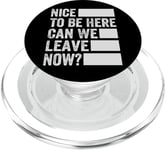 Nice To Be Here - Can We Leave Now? PopSockets PopGrip for MagSafe