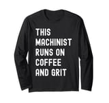 This Machinist Runs on Coffee and Grit Funny Motivational Long Sleeve T-Shirt