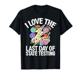 I Love The Last Day Of State Testing Test Day Exam Teacher T-Shirt