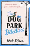 The Dog Park Detectives: Murder is never just a walk in the park . . . (Volume 1)