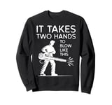 It Takes Two Hands To Blow Like This Leaf Blower Sweatshirt